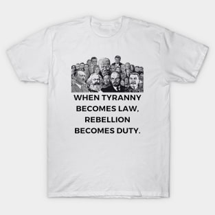 When Tyranny Becomes Law, Rebellion Becomes Duty. T-Shirt